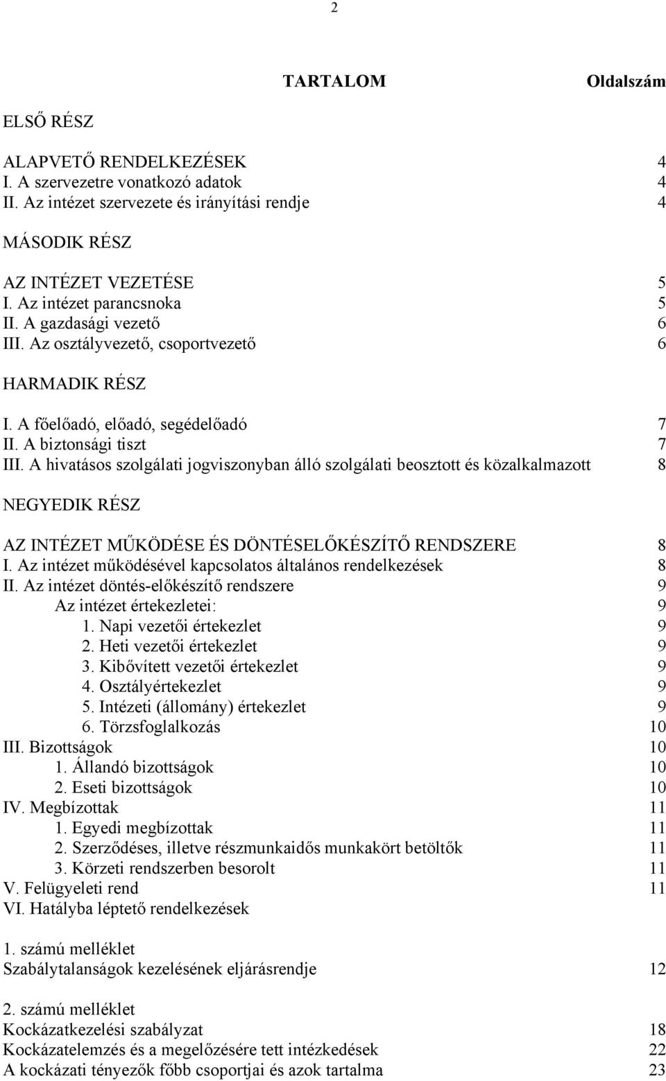 A hivatásos szolgálati jogviszonyban álló szolgálati beosztott és közalkalmazott 8 NEGYEDIK RÉSZ AZ INTÉZET MŰKÖDÉSE ÉS DÖNTÉSELŐKÉSZÍTŐ RENDSZERE 8 I.