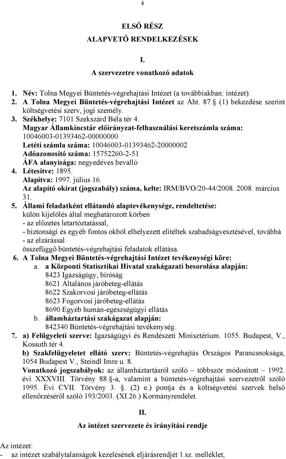 Magyar Államkincstár előirányzat-felhasználási keretszámla száma: 10046003-01393462-00000000 Letéti számla száma: 10046003-01393462-20000002 Adóazonosító száma: 15752260-2-51 ÁFA alanyisága: