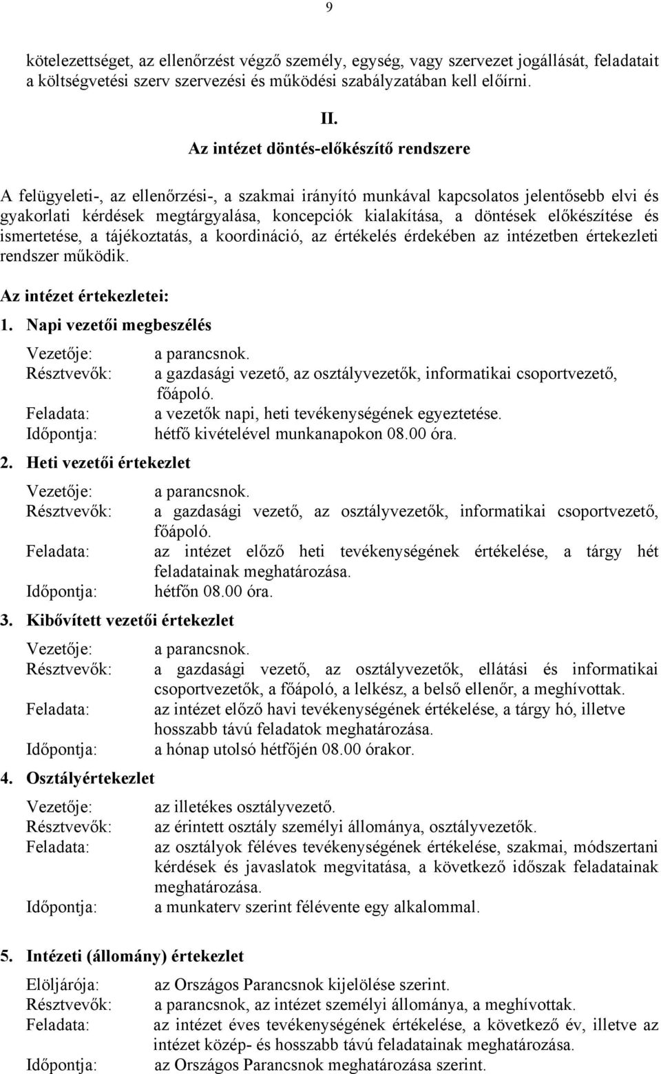 döntések előkészítése és ismertetése, a tájékoztatás, a koordináció, az értékelés érdekében az intézetben értekezleti rendszer működik. Az intézet értekezletei: 1.