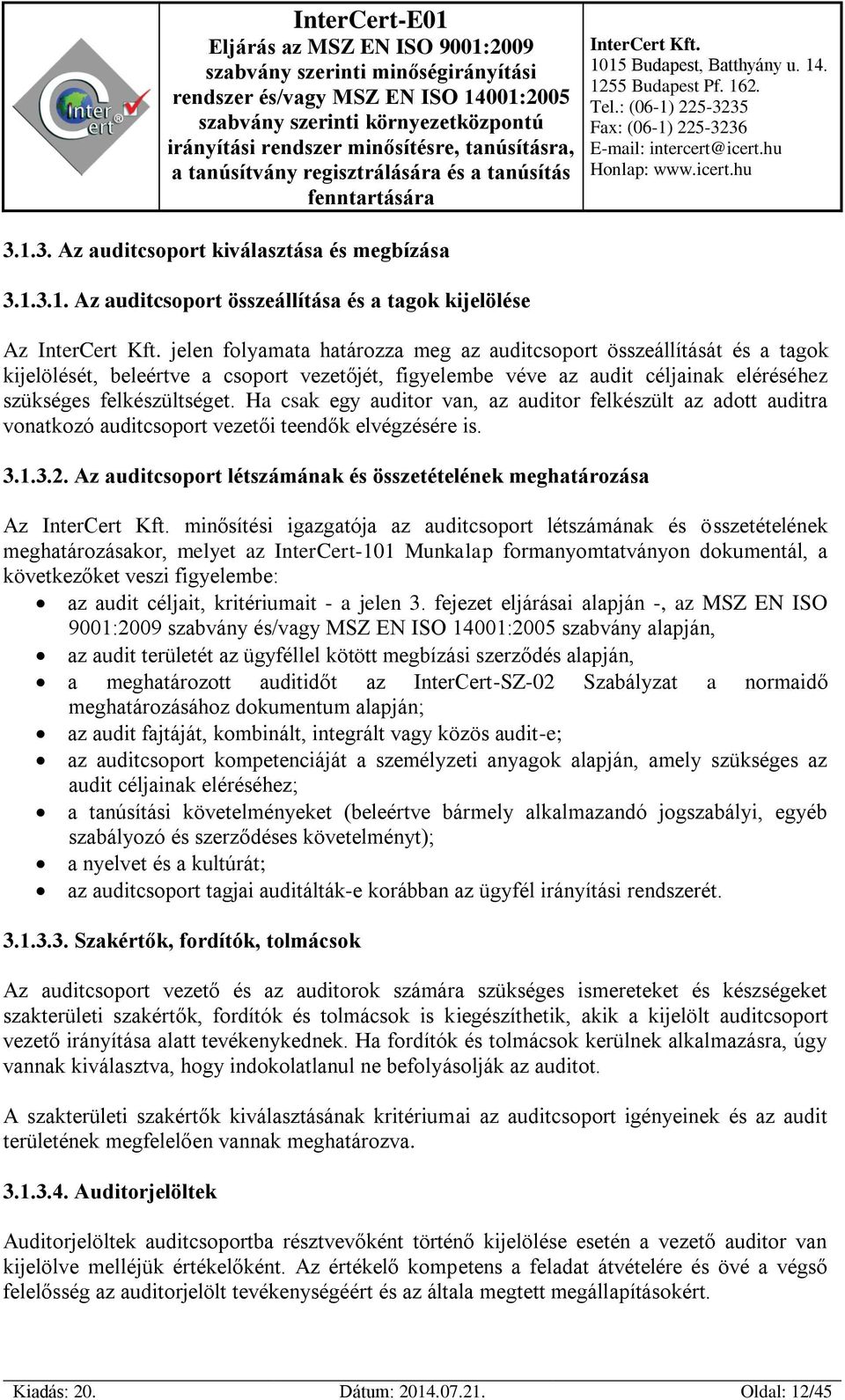 Ha csak egy auditor van, az auditor felkészült az adott auditra vonatkozó auditcsoport vezetői teendők elvégzésére is. 3.1.3.2.