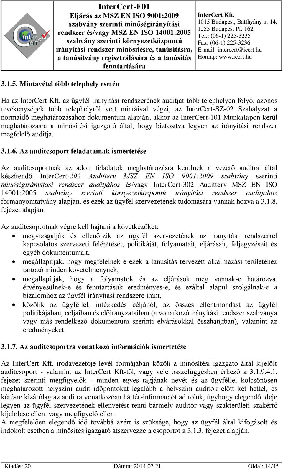 normaidő meghatározásához dokumentum alapján, akkor az InterCert-101 Munkalapon kerül meghatározásra a minősítési igazgató által, hogy biztosítva legyen az irányítási rendszer megfelelő auditja. 3.1.6.