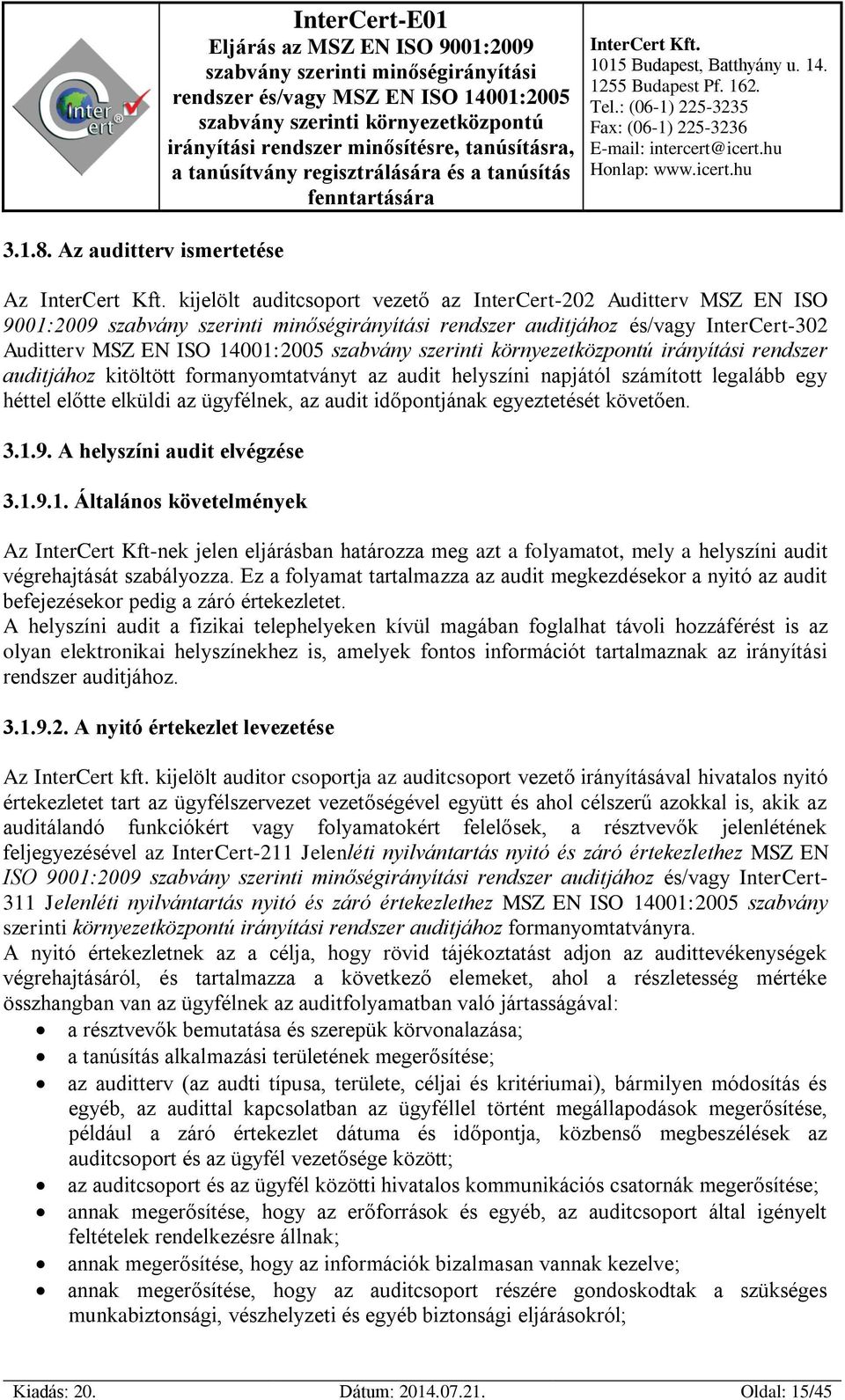 auditjához kitöltött formanyomtatványt az audit helyszíni napjától számított legalább egy héttel előtte elküldi az ügyfélnek, az audit időpontjának egyeztetését követően. 3.1.9.