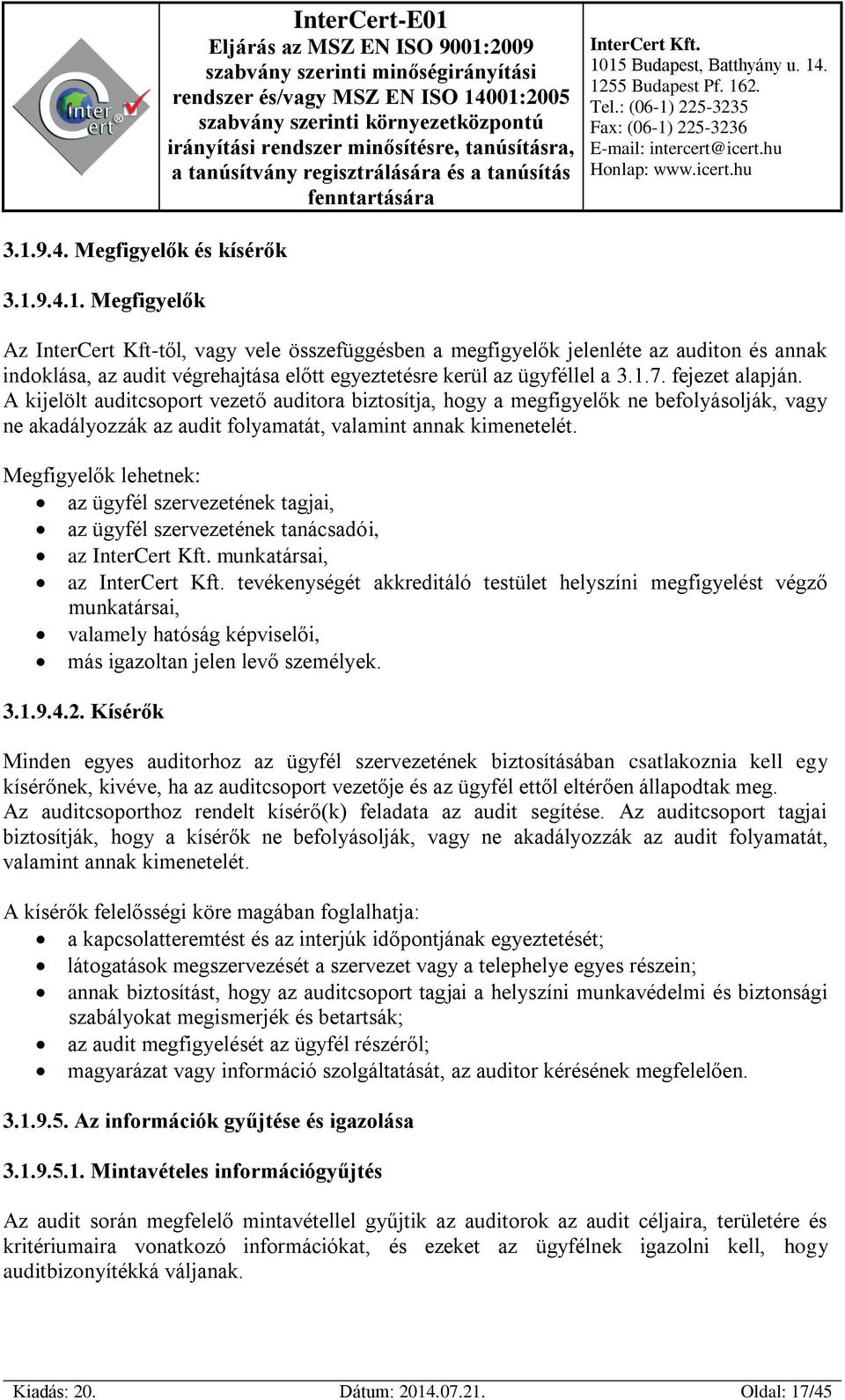 Megfigyelők lehetnek: az ügyfél szervezetének tagjai, az ügyfél szervezetének tanácsadói, az munkatársai, az tevékenységét akkreditáló testület helyszíni megfigyelést végző munkatársai, valamely