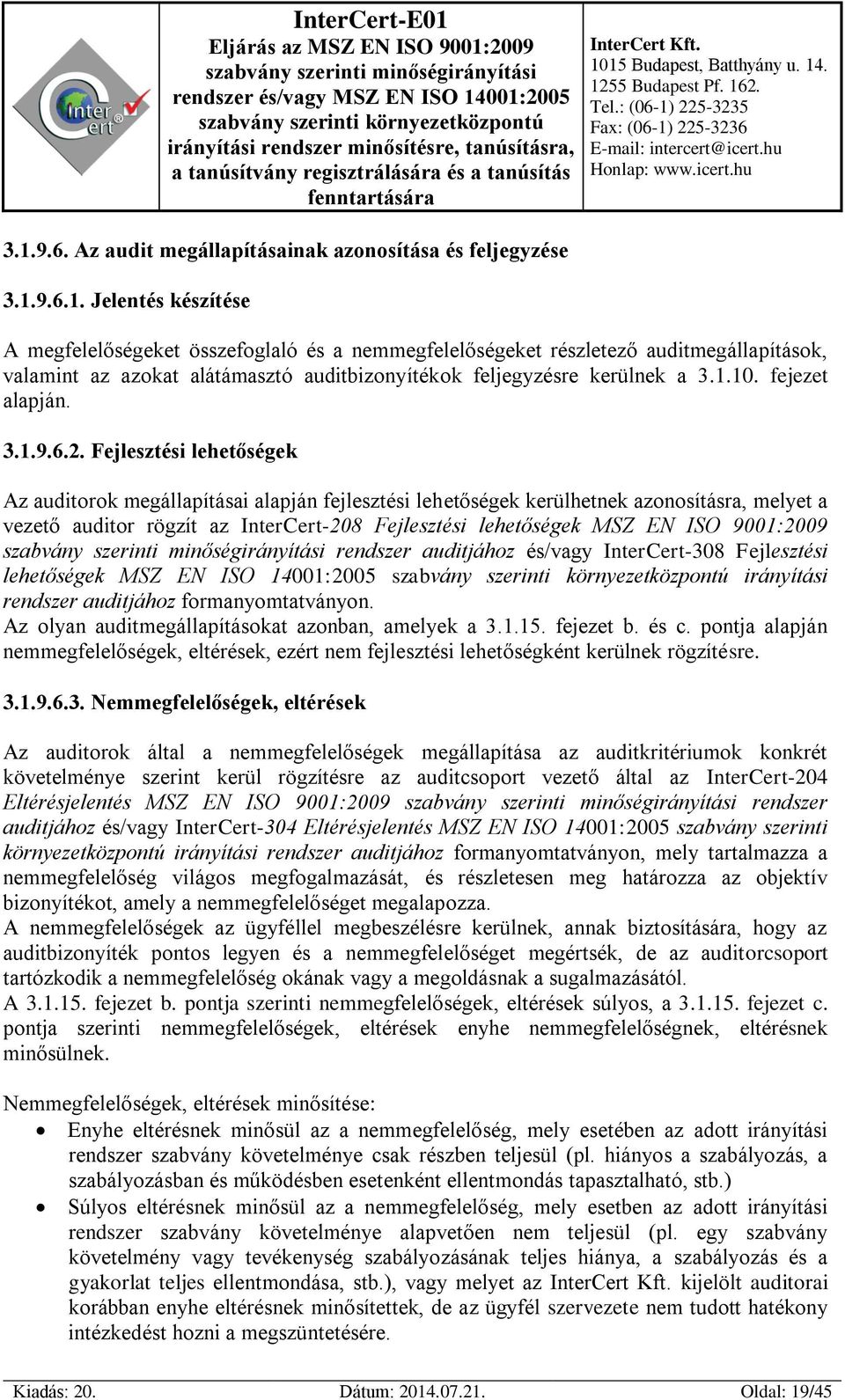 Fejlesztési lehetőségek Az auditorok megállapításai alapján fejlesztési lehetőségek kerülhetnek azonosításra, melyet a vezető auditor rögzít az InterCert-208 Fejlesztési lehetőségek MSZ EN ISO