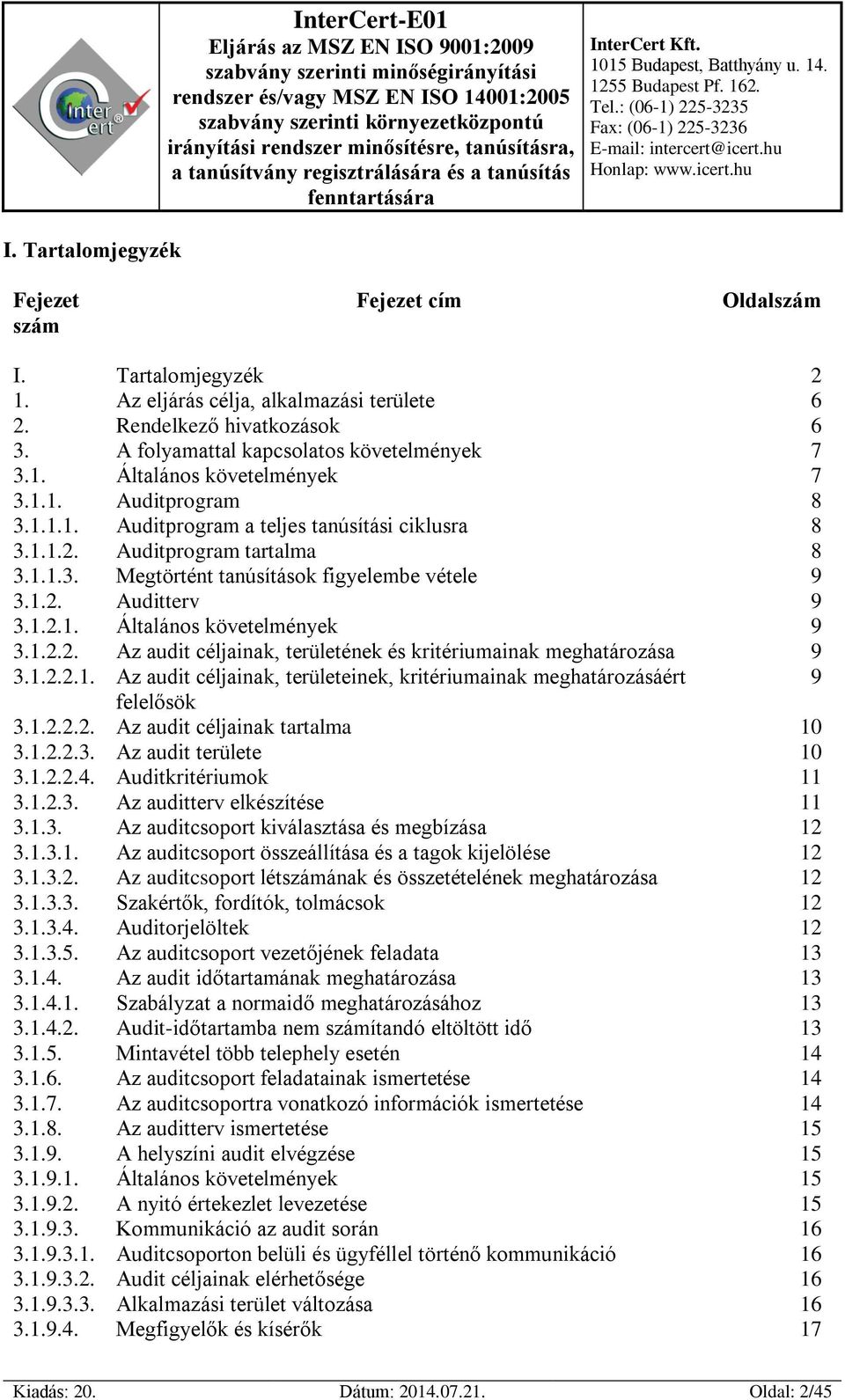 1.2.2. Az audit céljainak, területének és kritériumainak meghatározása 9 3.1.2.2.1. Az audit céljainak, területeinek, kritériumainak meghatározásáért 9 felelősök 3.1.2.2.2. Az audit céljainak tartalma 10 3.