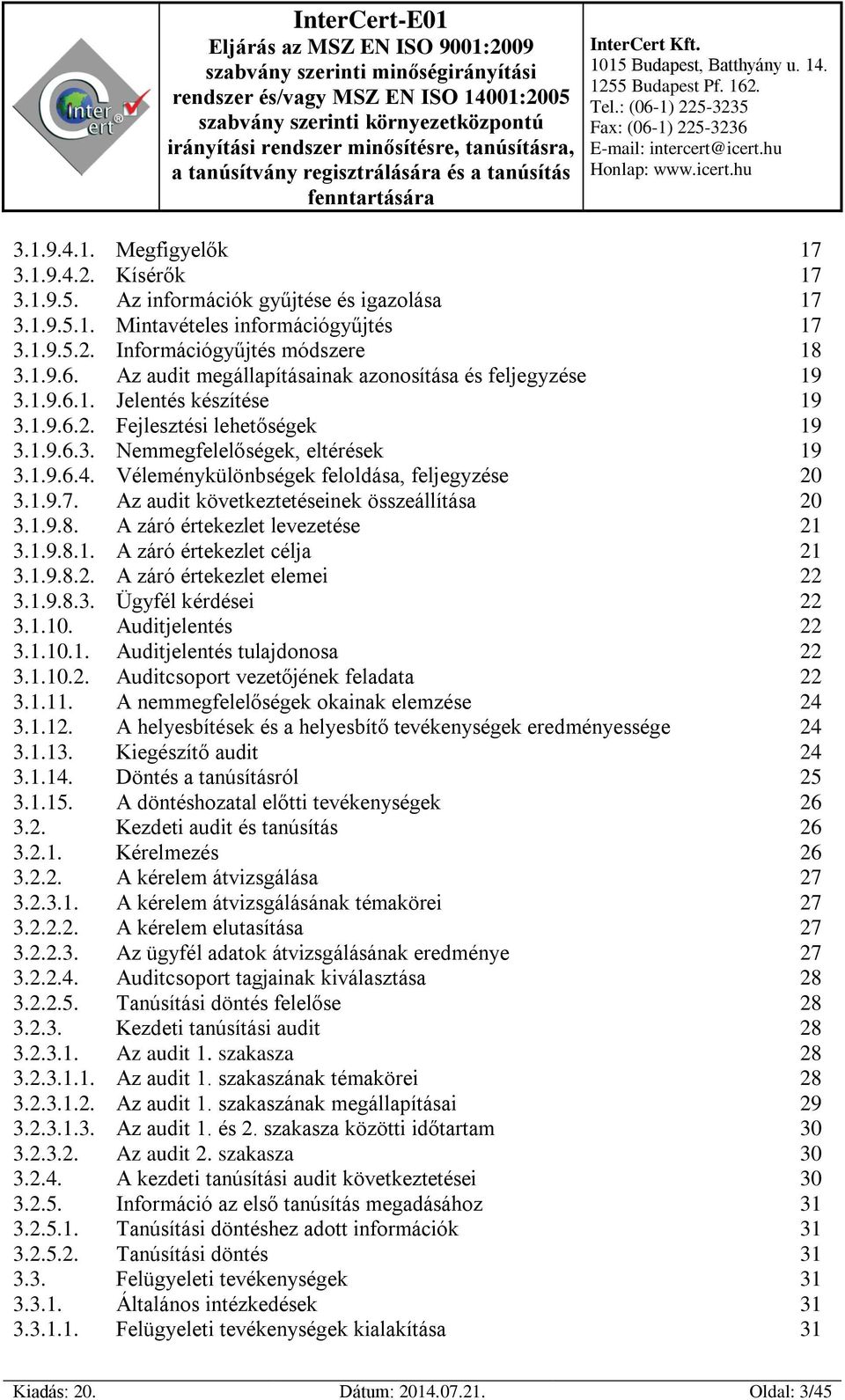 Véleménykülönbségek feloldása, feljegyzése 20 3.1.9.7. Az audit következtetéseinek összeállítása 20 3.1.9.8. A záró értekezlet levezetése 21 3.1.9.8.1. A záró értekezlet célja 21 3.1.9.8.2. A záró értekezlet elemei 22 3.