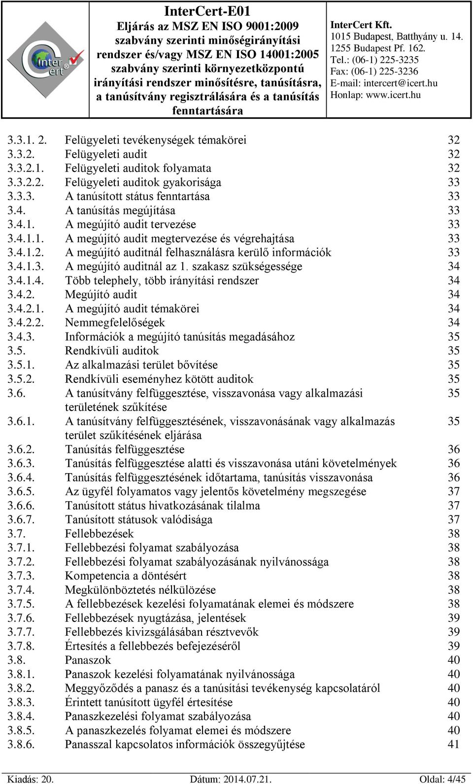 szakasz szükségessége 34 3.4.1.4. Több telephely, több irányítási rendszer 34 3.4.2. Megújító audit 34 3.4.2.1. A megújító audit témakörei 34 3.4.2.2. Nemmegfelelőségek 34 3.4.3. Információk a megújító tanúsítás megadásához 35 3.