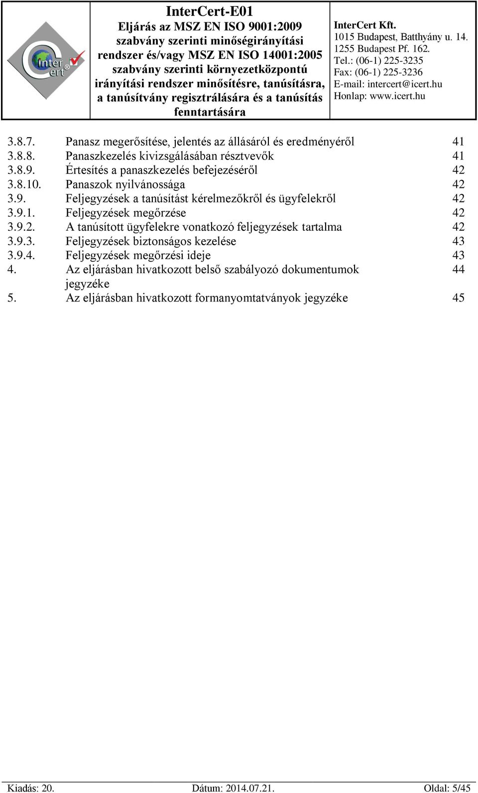 9.2. A tanúsított ügyfelekre vonatkozó feljegyzések tartalma 42 3.9.3. Feljegyzések biztonságos kezelése 43 3.9.4. Feljegyzések megőrzési ideje 43 4.