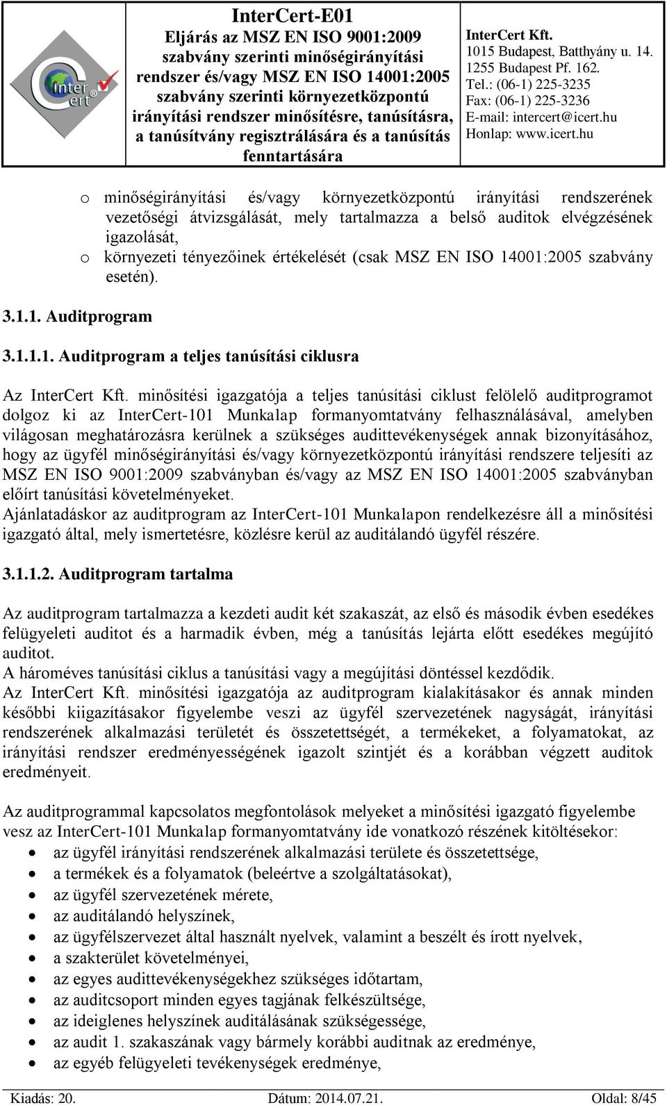 001:2005 szabvány esetén). 3.1.1. Auditprogram 3.1.1.1. Auditprogram a teljes tanúsítási ciklusra Az minősítési igazgatója a teljes tanúsítási ciklust felölelő auditprogramot dolgoz ki az