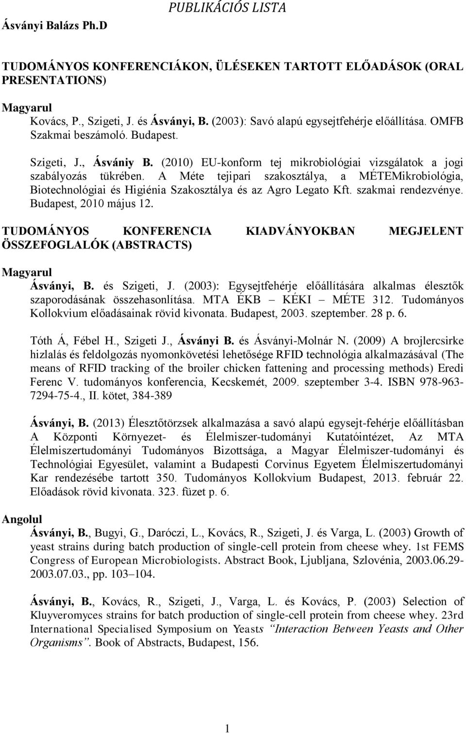 A Méte tejipari szakosztálya, a MÉTEMikrobiológia, Biotechnológiai és Higiénia Szakosztálya és az Agro Legato Kft. szakmai rendezvénye. Budapest, 2010 május 12.