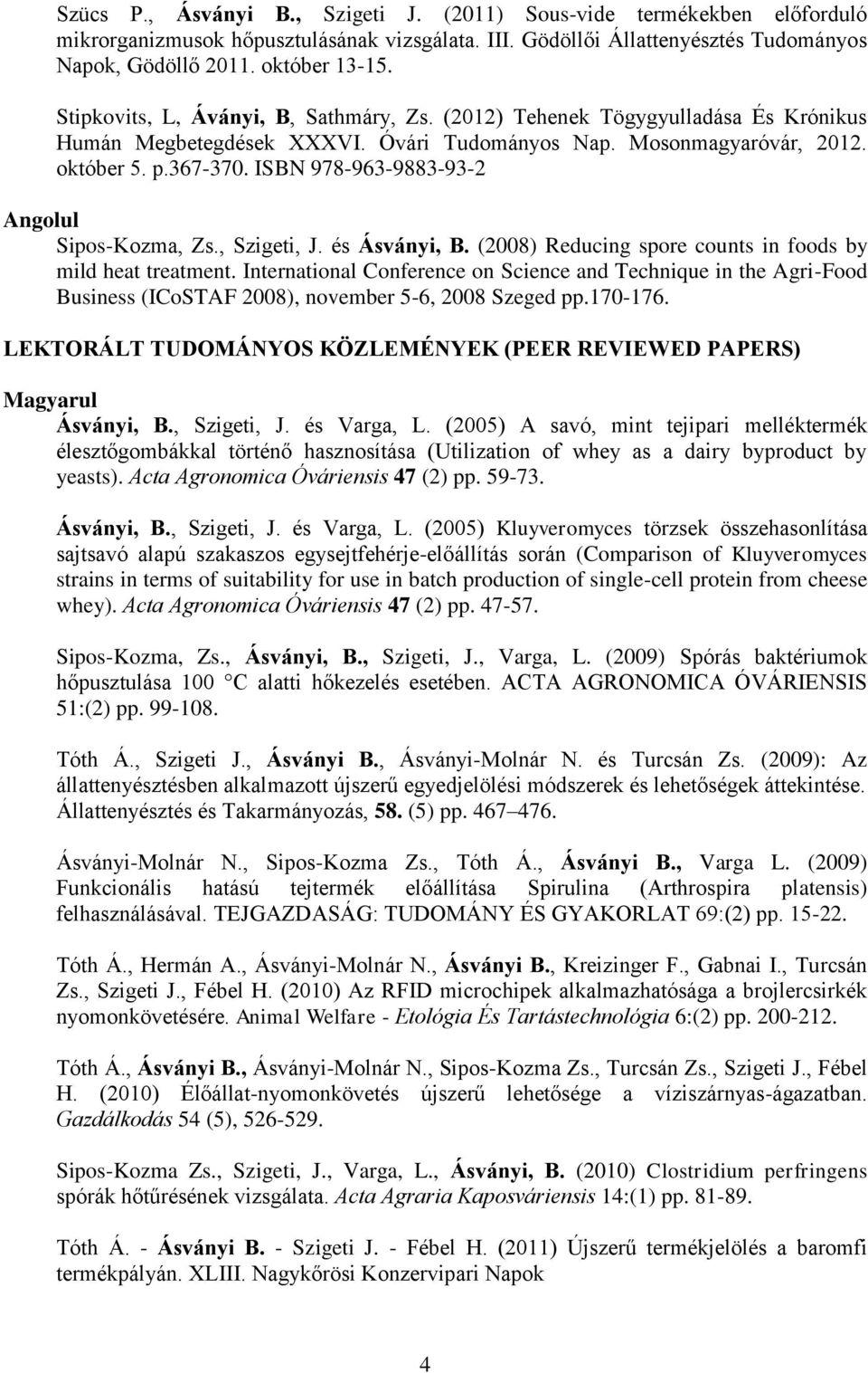 ISBN 978-963-9883-93-2 Angolul Sipos-Kozma, Zs., Szigeti, J. és Ásványi, B. (2008) Reducing spore counts in foods by mild heat treatment.