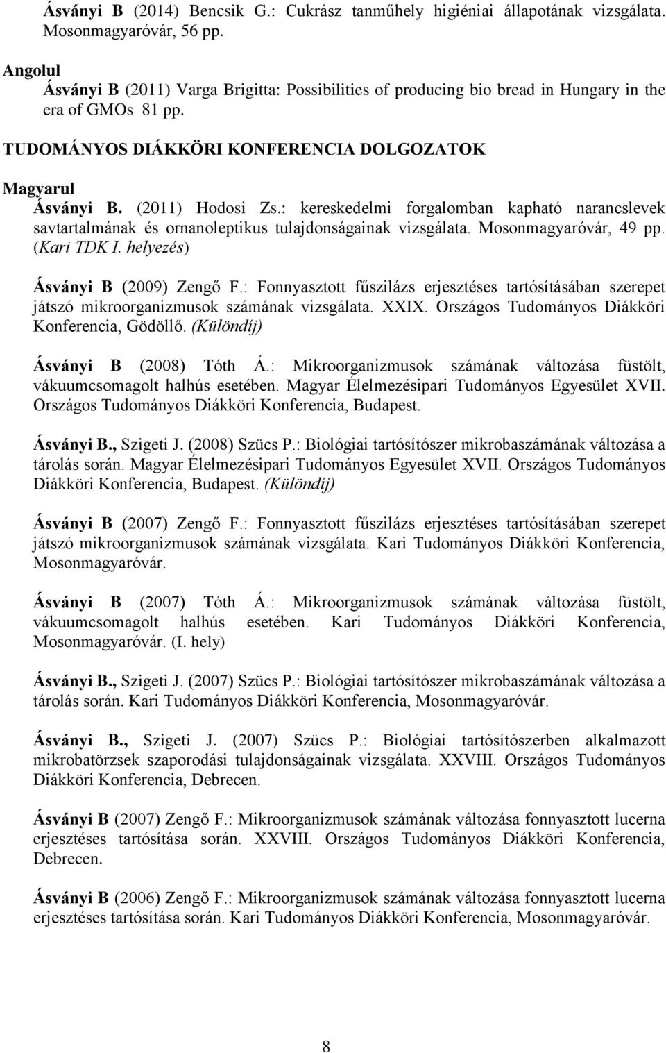 : kereskedelmi forgalomban kapható narancslevek savtartalmának és ornanoleptikus tulajdonságainak vizsgálata. Mosonmagyaróvár, 49 pp. (Kari TDK I. helyezés) Ásványi B (2009) Zengő F.