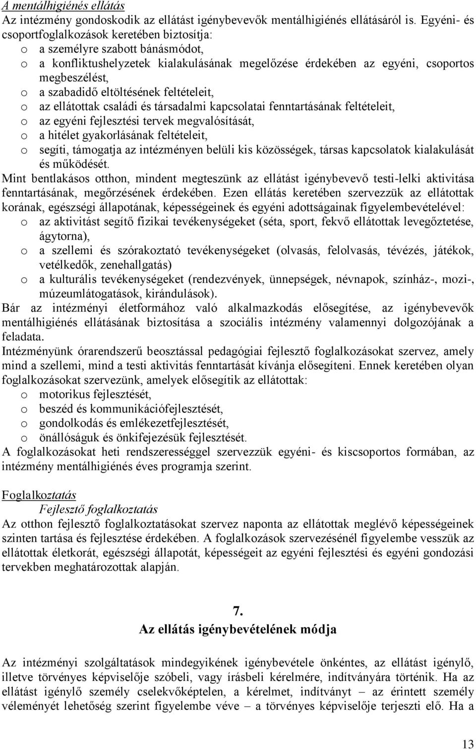 eltöltésének feltételeit, o az ellátottak családi és társadalmi kapcsolatai fenntartásának feltételeit, o az egyéni fejlesztési tervek megvalósítását, o a hitélet gyakorlásának feltételeit, o segíti,