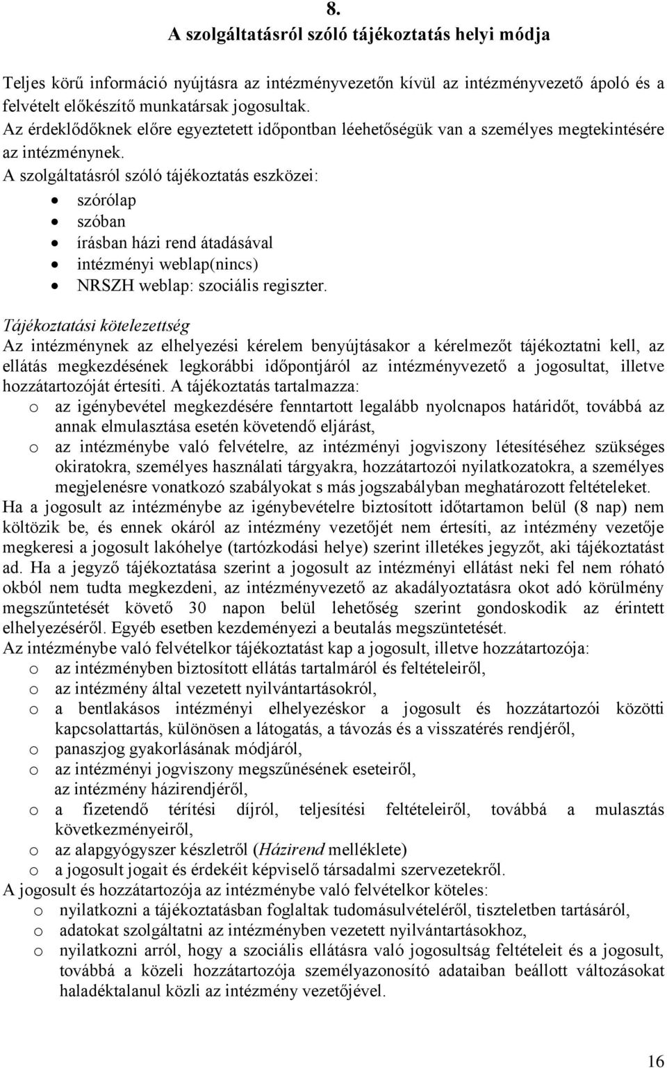 A szolgáltatásról szóló tájékoztatás eszközei: szórólap szóban írásban házi rend átadásával intézményi weblap(nincs) NRSZH weblap: szociális regiszter.