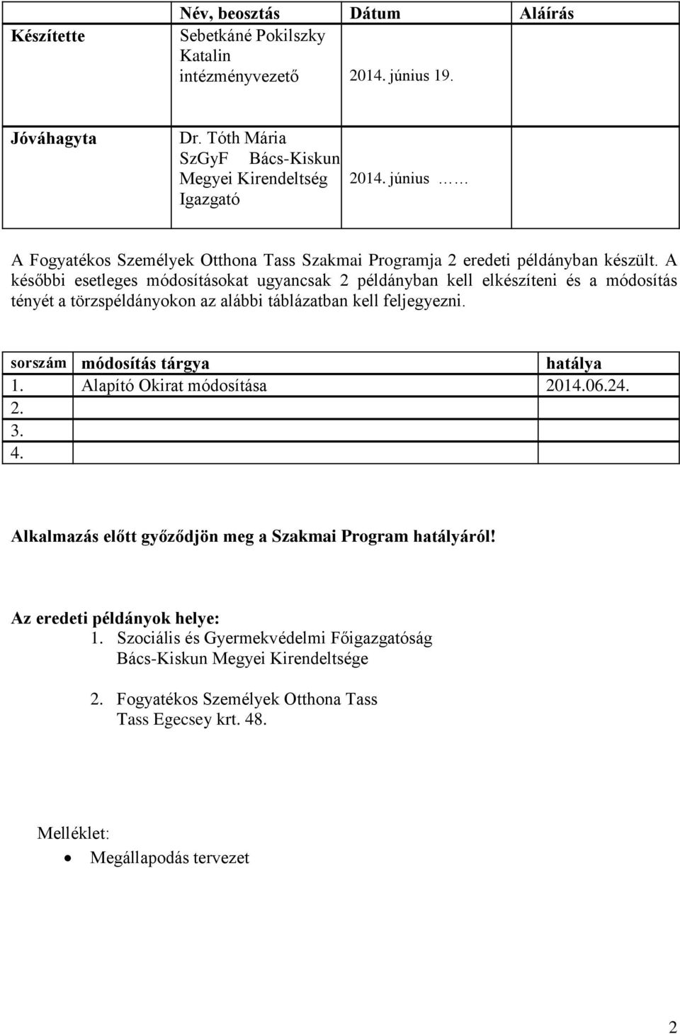 A későbbi esetleges módosításokat ugyancsak 2 példányban kell elkészíteni és a módosítás tényét a törzspéldányokon az alábbi táblázatban kell feljegyezni. sorszám módosítás tárgya hatálya 1.