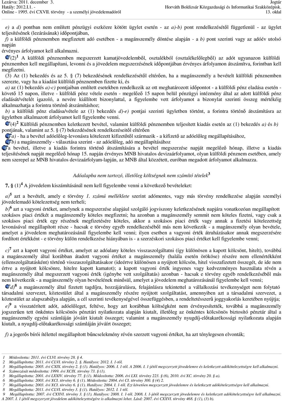 (2) 1 A külföldi pénznemben megszerzett kamatjövedelembıl, osztalékból (osztalékelılegbıl) az adót ugyanazon külföldi pénznemben kell megállapítani, levonni és a jövedelem megszerzésének idıpontjában