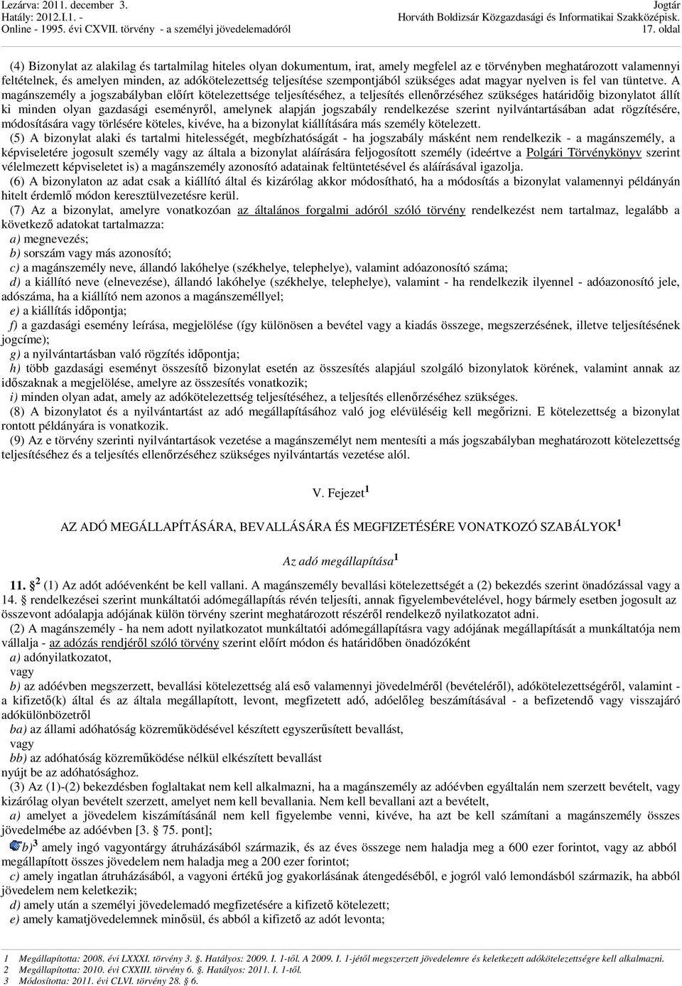 A magánszemély a jogszabályban elıírt kötelezettsége teljesítéséhez, a teljesítés ellenırzéséhez szükséges határidıig bizonylatot állít ki minden olyan gazdasági eseményrıl, amelynek alapján