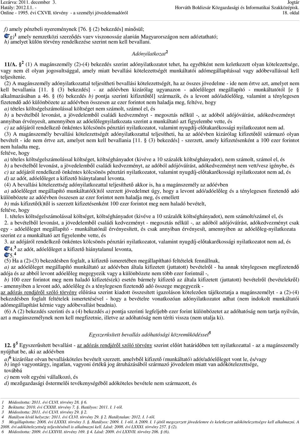 2 (1) A magánszemély (2)-(4) bekezdés szerint adónyilatkozatot tehet, ha egyébként nem keletkezett olyan kötelezettsége, vagy nem él olyan jogosultsággal, amely miatt bevallási kötelezettségét