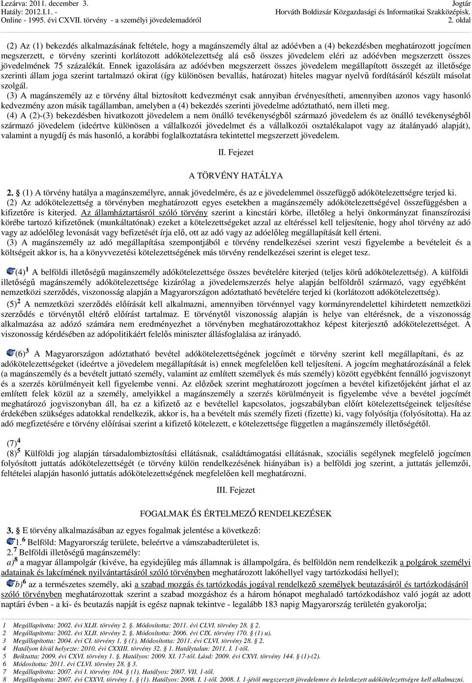 Ennek igazolására az adóévben megszerzett összes jövedelem megállapított összegét az illetısége szerinti állam joga szerint tartalmazó okirat (így különösen bevallás, határozat) hiteles magyar nyelvő