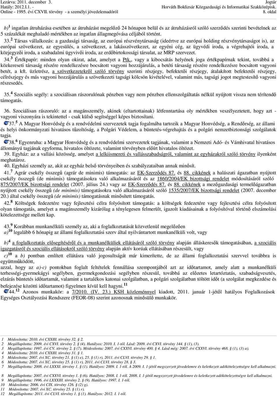 2 Társas vállalkozás: a gazdasági társaság, az európai részvénytársaság (ideértve az európai holding részvénytársaságot is), az európai szövetkezet, az egyesülés, a szövetkezet, a lakásszövetkezet,