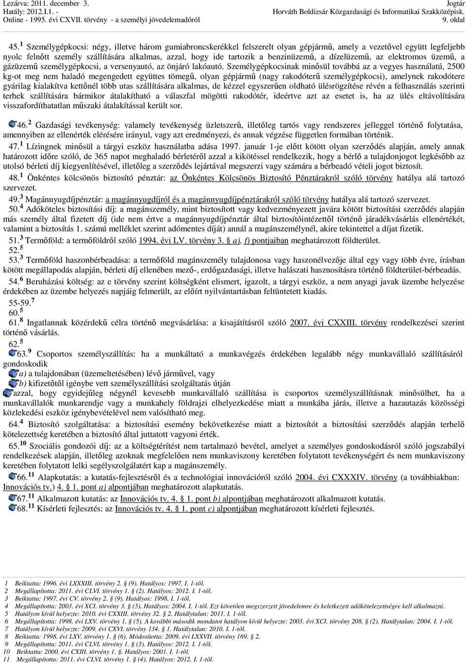 benzinüzemő, a dízelüzemő, az elektromos üzemő, a gázüzemő személygépkocsi, a versenyautó, az önjáró lakóautó.