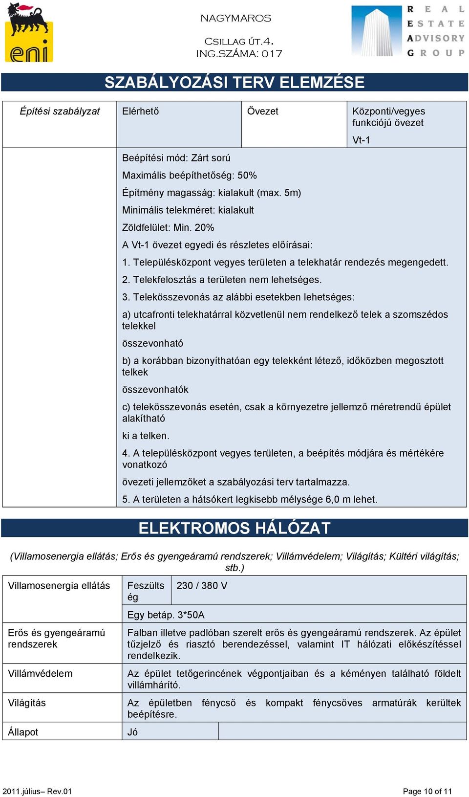 3. Telekösszevonás az alábbi esetekben lehetséges: a) utcafronti telekhatárral közvetlenül nem rendelkező telek a szomszédos telekkel összevonható b) a korábban bizonyíthatóan egy telekként létező,