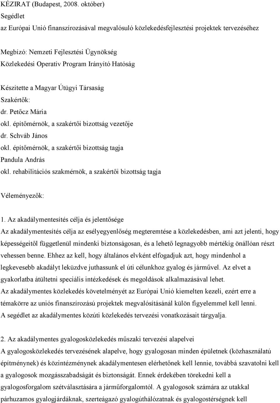 Készítette a Magyar Útügyi Társaság Szakértők: dr. Petőcz Mária okl. építőmérnök, a szakértői bizottság vezetője dr. Schváb János okl. építőmérnök, a szakértői bizottság tagja Pandula András okl.