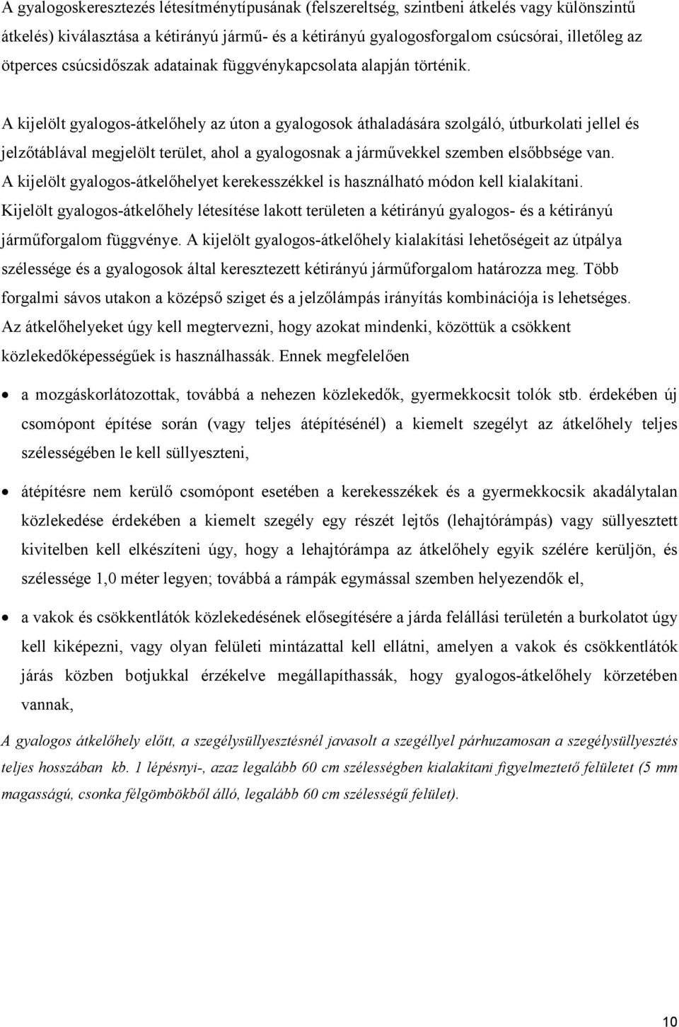 A kijelölt gyalogos-átkelőhely az úton a gyalogosok áthaladására szolgáló, útburkolati jellel és jelzőtáblával megjelölt terület, ahol a gyalogosnak a járművekkel szemben elsőbbsége van.