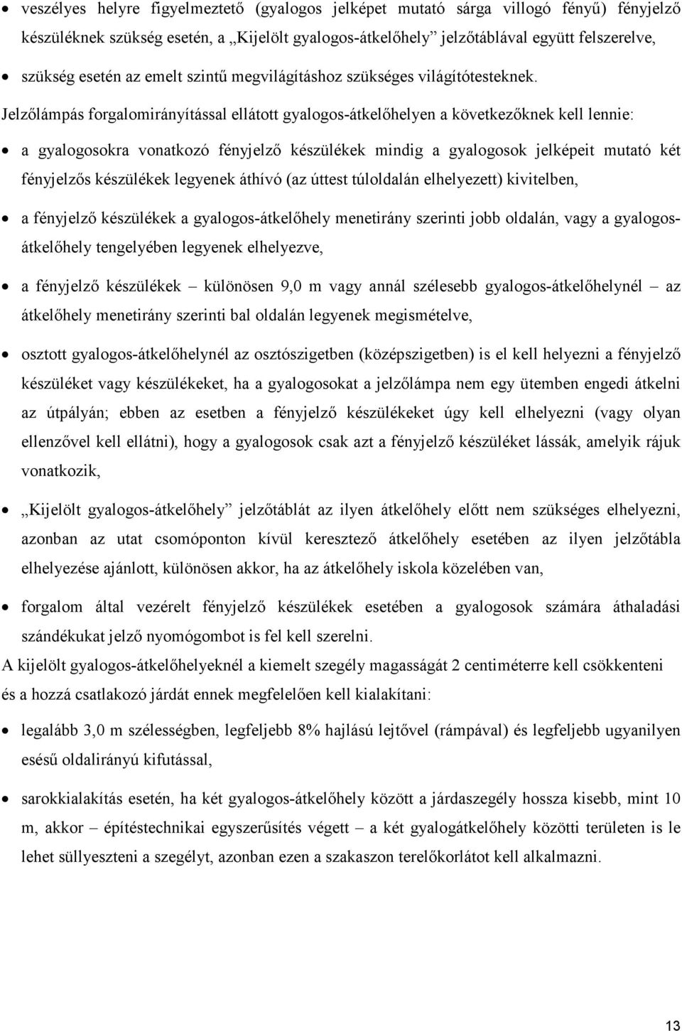 Jelzőlámpás forgalomirányítással ellátott gyalogos-átkelőhelyen a következőknek kell lennie: a gyalogosokra vonatkozó fényjelző készülékek mindig a gyalogosok jelképeit mutató két fényjelzős