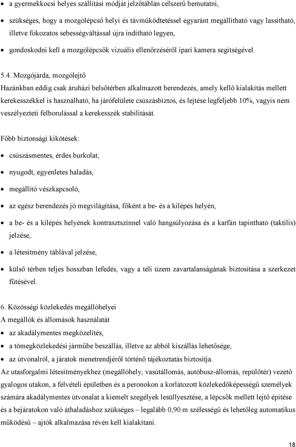 Mozgójárda, mozgólejtő Hazánkban eddig csak áruházi belsőtérben alkalmazott berendezés, amely kellő kialakítás mellett kerekesszékkel is használható, ha járófelülete csúszásbiztos, és lejtése