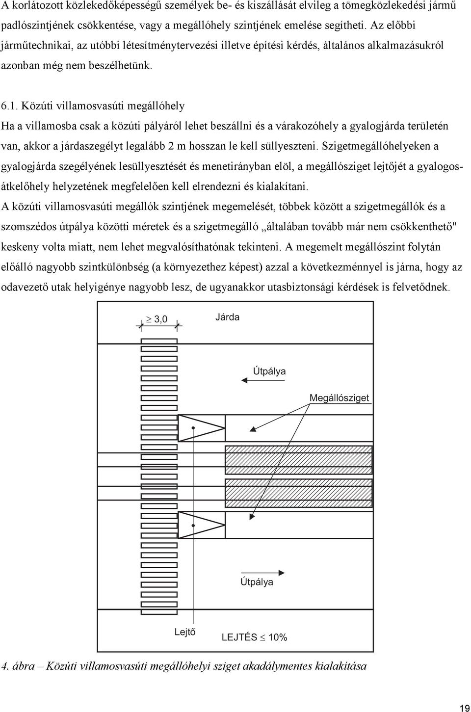 Közúti villamosvasúti megállóhely Ha a villamosba csak a közúti pályáról lehet beszállni és a várakozóhely a gyalogjárda területén van, akkor a járdaszegélyt legalább 2 m hosszan le kell süllyeszteni.