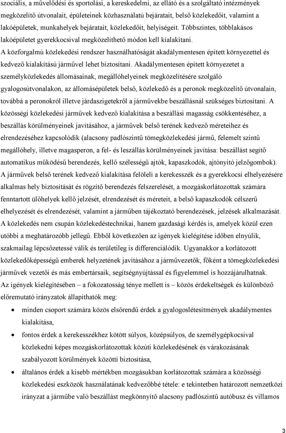 A közforgalmú közlekedési rendszer használhatóságát akadálymentesen épített környezettel és kedvező kialakítású járművel lehet biztosítani.