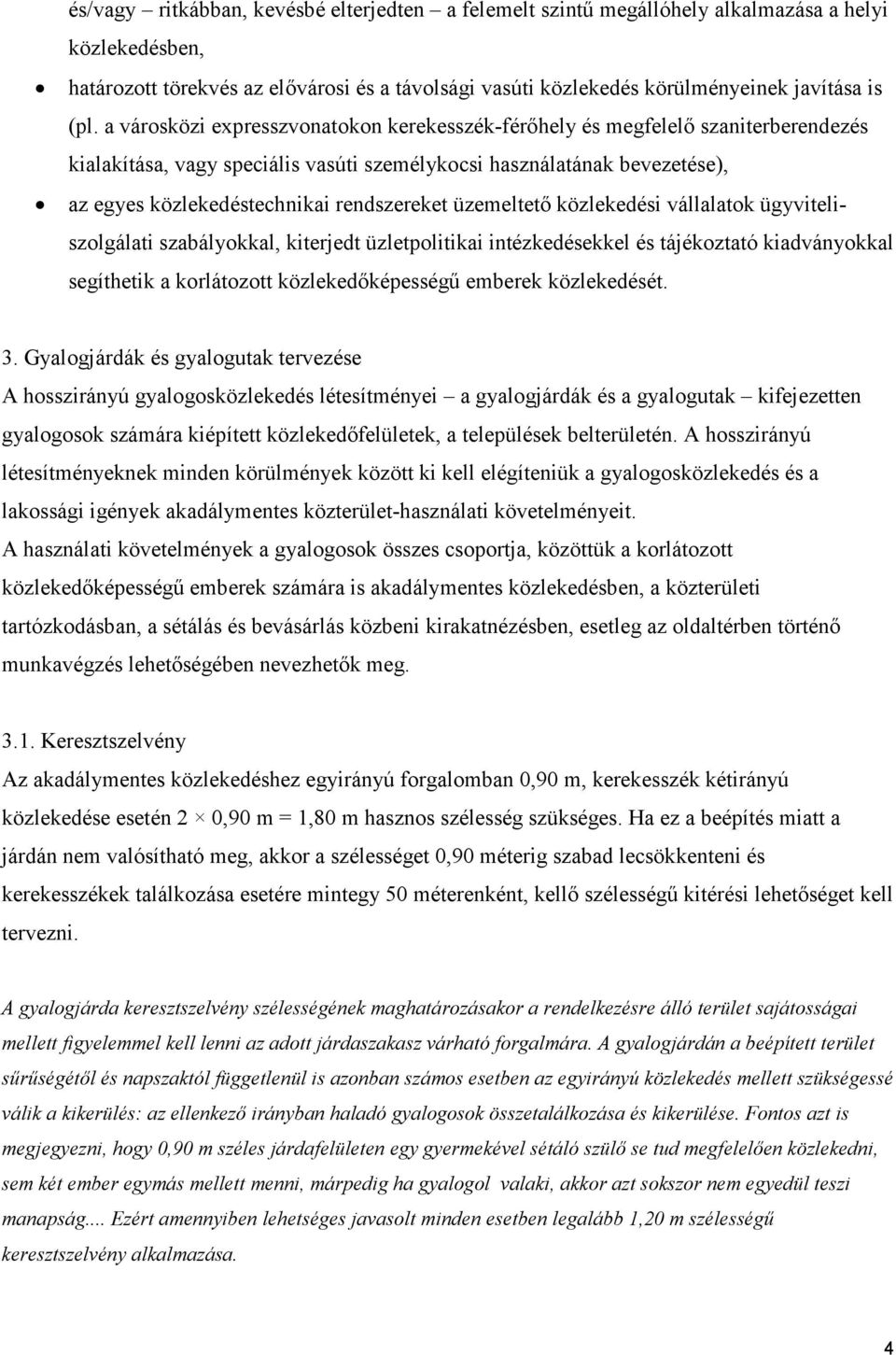 rendszereket üzemeltető közlekedési vállalatok ügyviteliszolgálati szabályokkal, kiterjedt üzletpolitikai intézkedésekkel és tájékoztató kiadványokkal segíthetik a korlátozott közlekedőképességű