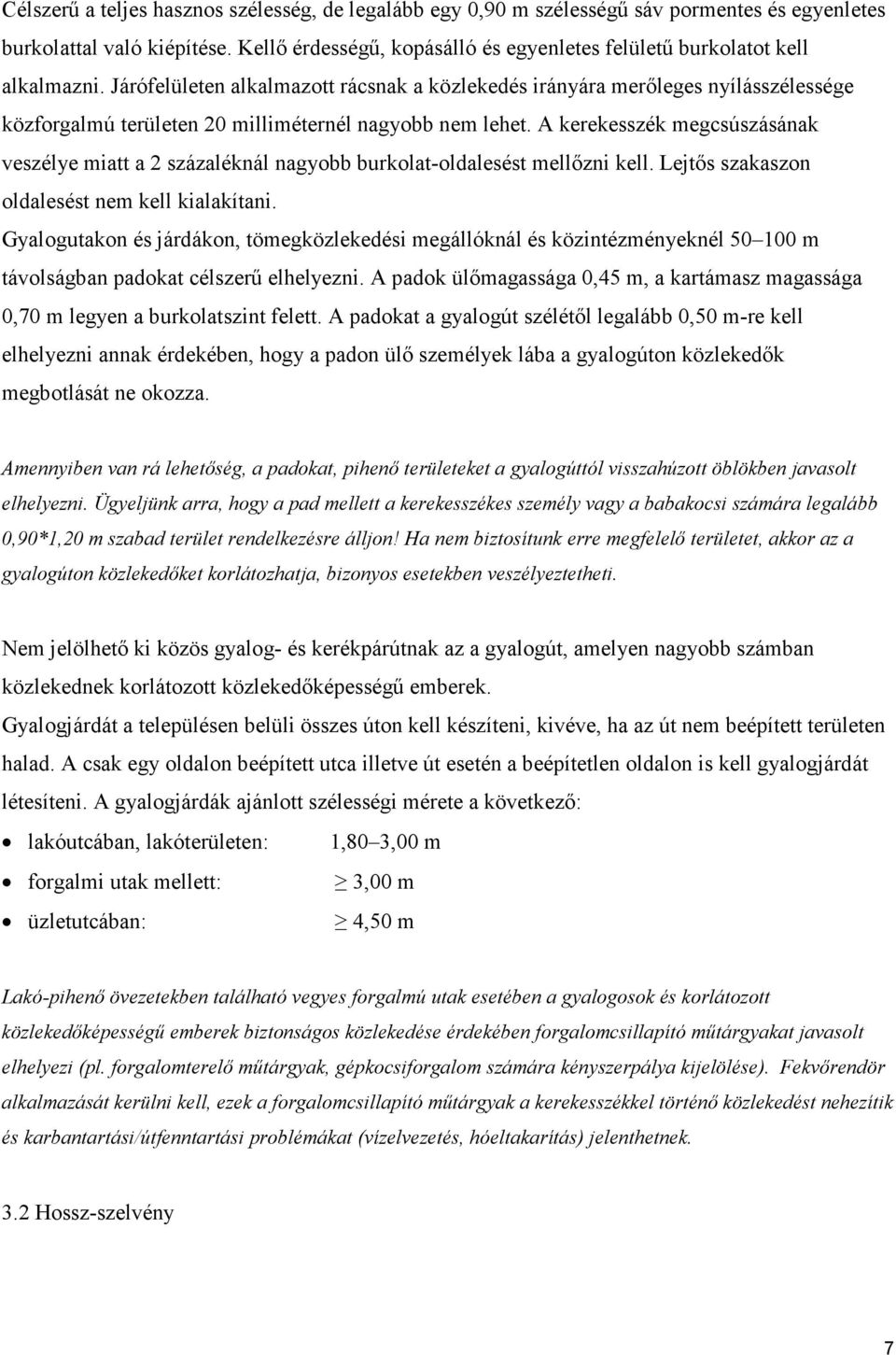 Járófelületen alkalmazott rácsnak a közlekedés irányára merőleges nyílásszélessége közforgalmú területen 20 milliméternél nagyobb nem lehet.