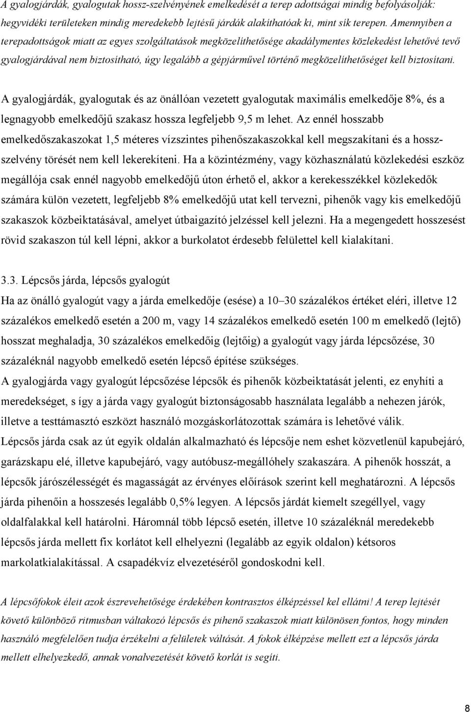 megközelíthetőséget kell biztosítani. A gyalogjárdák, gyalogutak és az önállóan vezetett gyalogutak maximális emelkedője 8%, és a legnagyobb emelkedőjű szakasz hossza legfeljebb 9,5 m lehet.