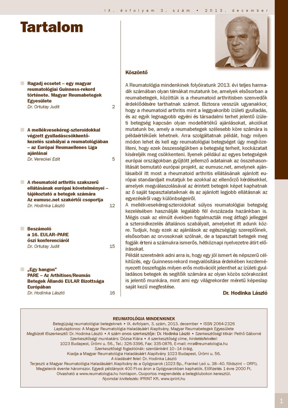 Vereckei Edit 5 A rheumatoid arthritis szakszerű ellátásának európai követelményei tájékoztató a betegek számára Az eumusc.net szakértői csoportja Dr. Hodinka László 12 Beszámoló a 16.