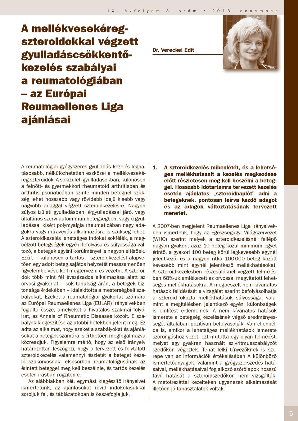 A sokízületi gyulladásokban, különösen a felnőtt- és gyermekkori rheumatoid arthritisben és arthritis psoriaticában szinte minden betegnél szükség lehet hosszabb vagy rövidebb idejű kisebb vagy