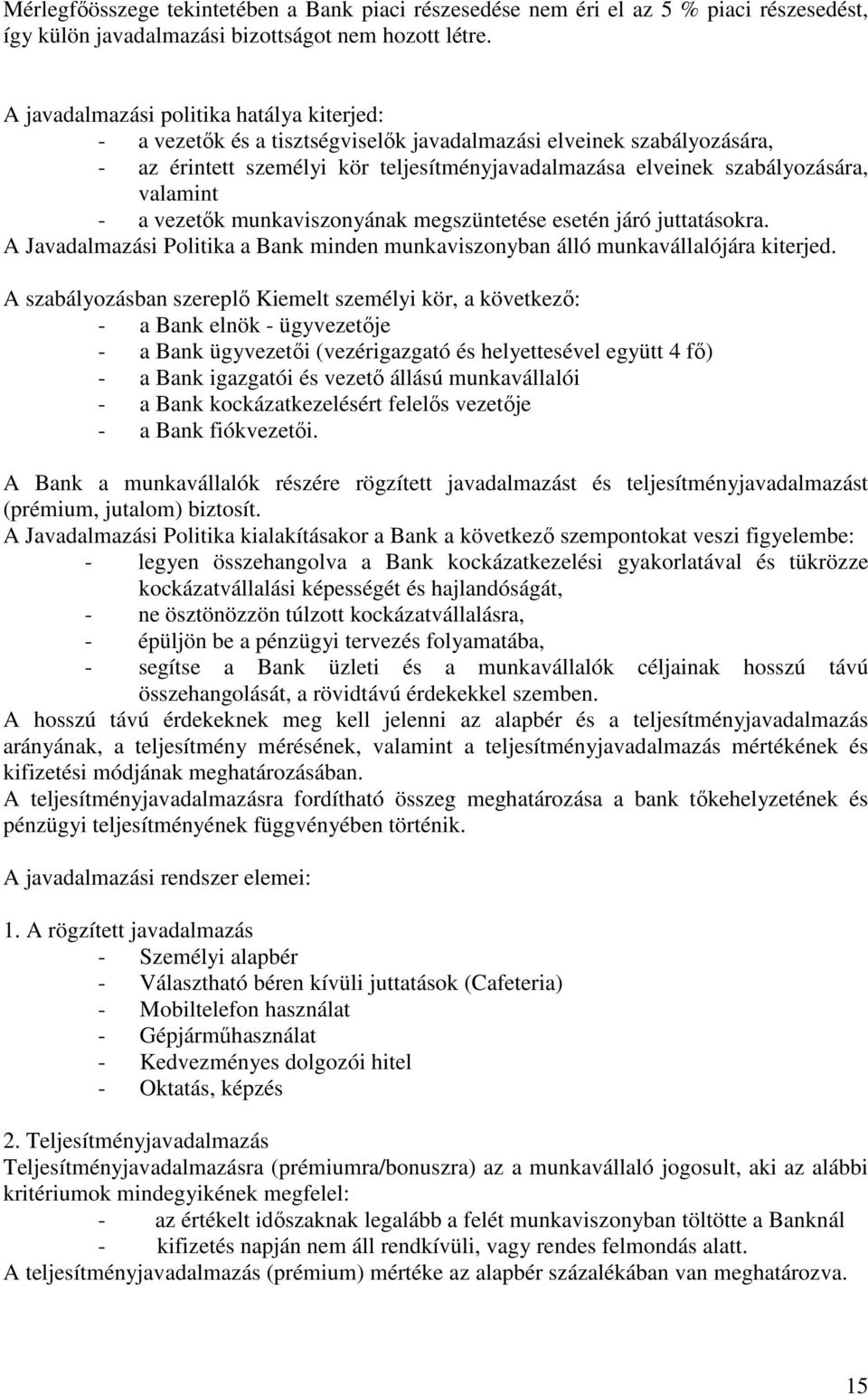 valamint - a vezetők munkaviszonyának megszüntetése esetén járó juttatásokra. A Javadalmazási Politika a Bank minden munkaviszonyban álló munkavállalójára kiterjed.