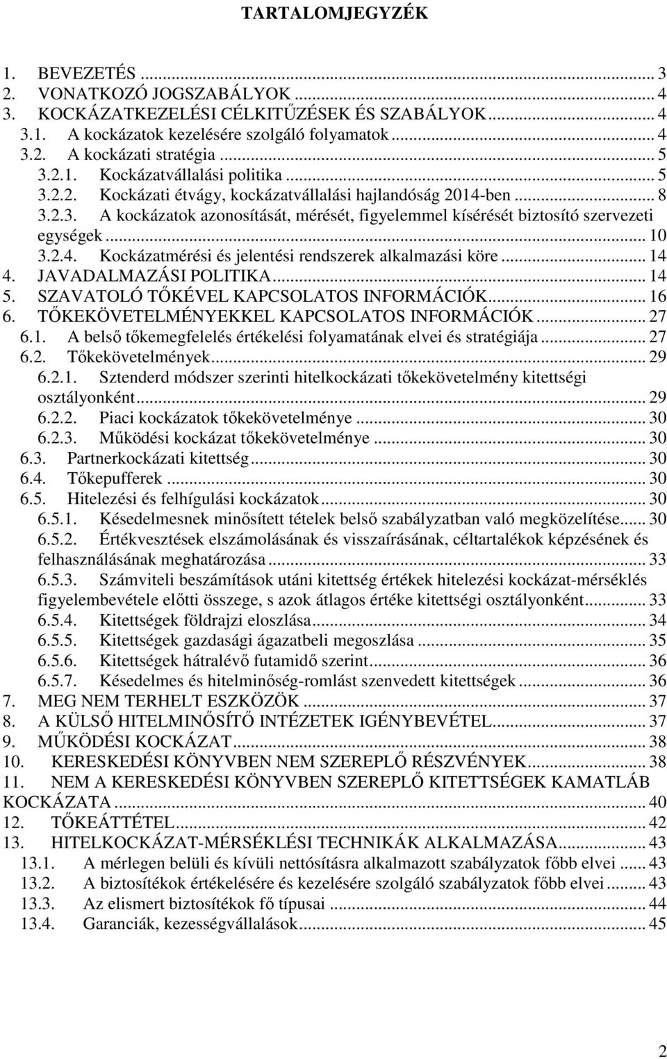 .. 10 3.2.4. Kockázatmérési és jelentési rendszerek alkalmazási köre... 14 4. JAVADALMAZÁSI POLITIKA... 14 5. SZAVATOLÓ TŐKÉVEL KAPCSOLATOS INFORMÁCIÓK... 16 6.