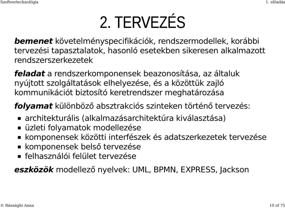 különböző absztrakciós szinteken történő tervezés: architekturális (alkalmazásarchitektúra kiválasztása) üzleti folyamatok modellezése komponensek közötti