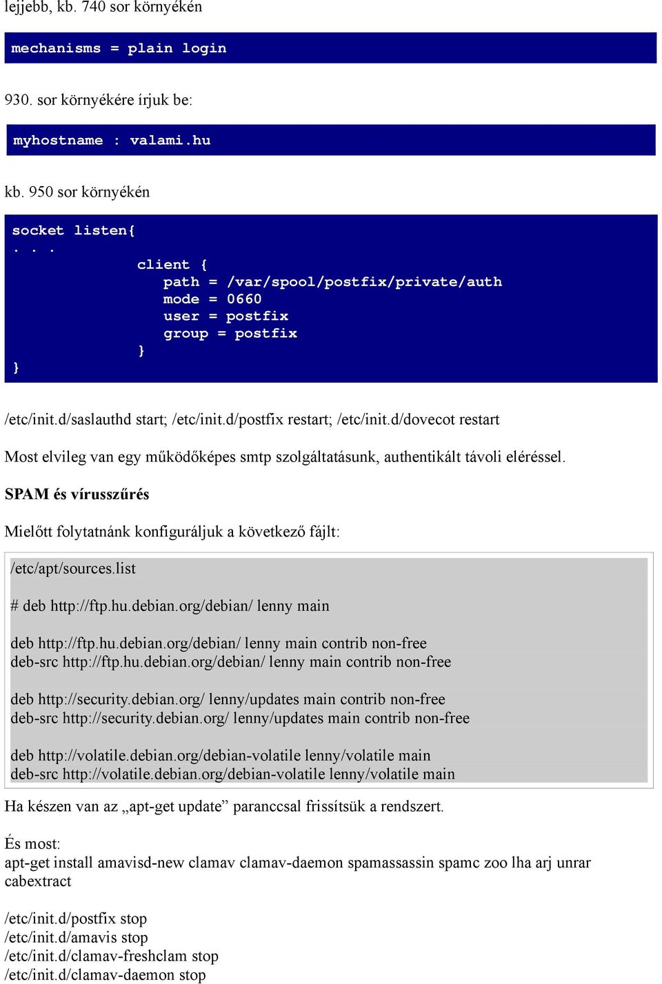 d/dovecot restart Most elvileg van egy működőképes smtp szolgáltatásunk, authentikált távoli eléréssel. SPAM és vírusszűrés Mielőtt folytatnánk konfiguráljuk a következő fájlt: /etc/apt/sources.