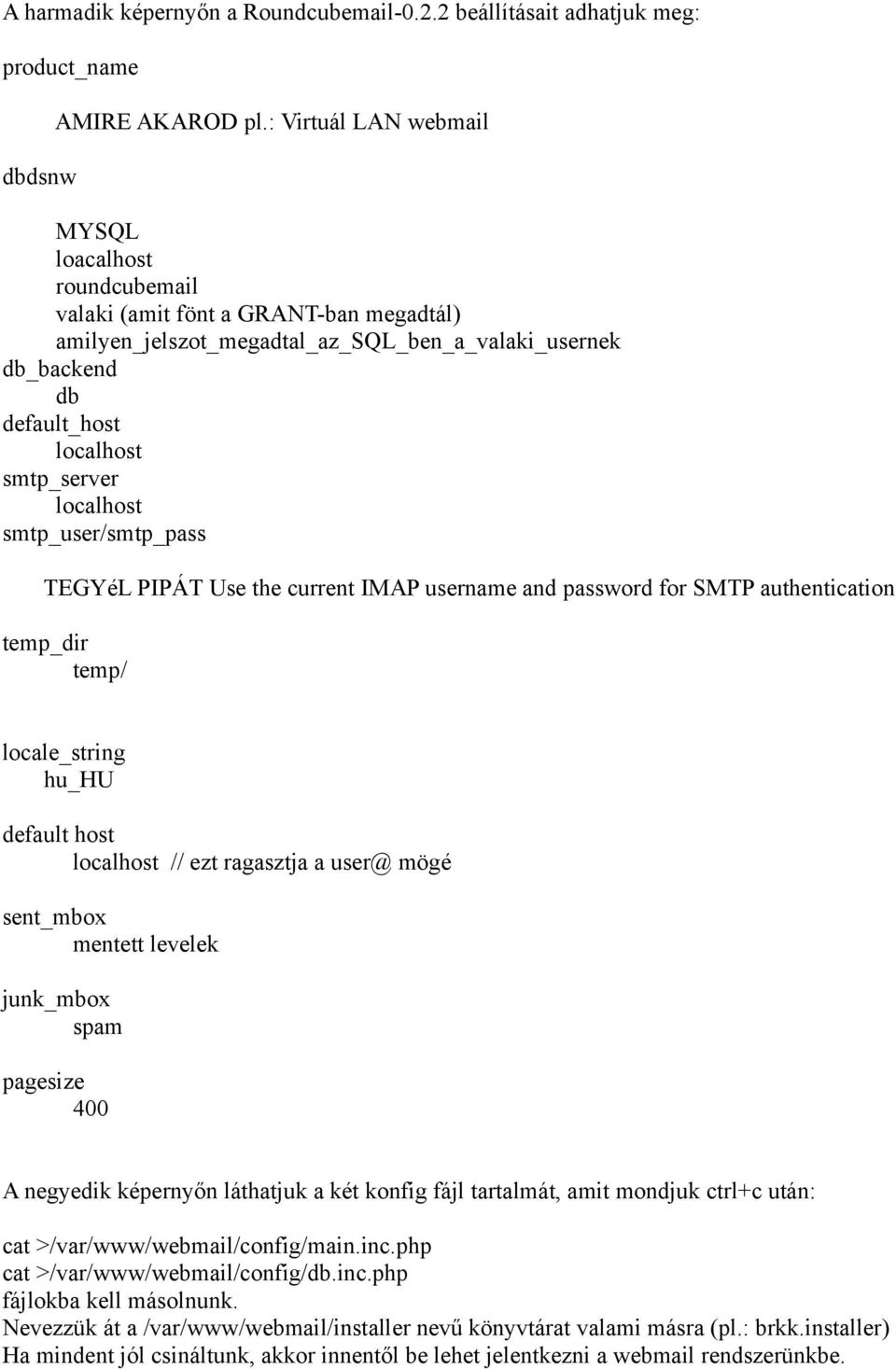 localhost smtp_user/smtp_pass TEGYéL PIPÁT Use the current IMAP username and password for SMTP authentication temp_dir temp/ locale_string hu_hu default host localhost // ezt ragasztja a user@ mögé