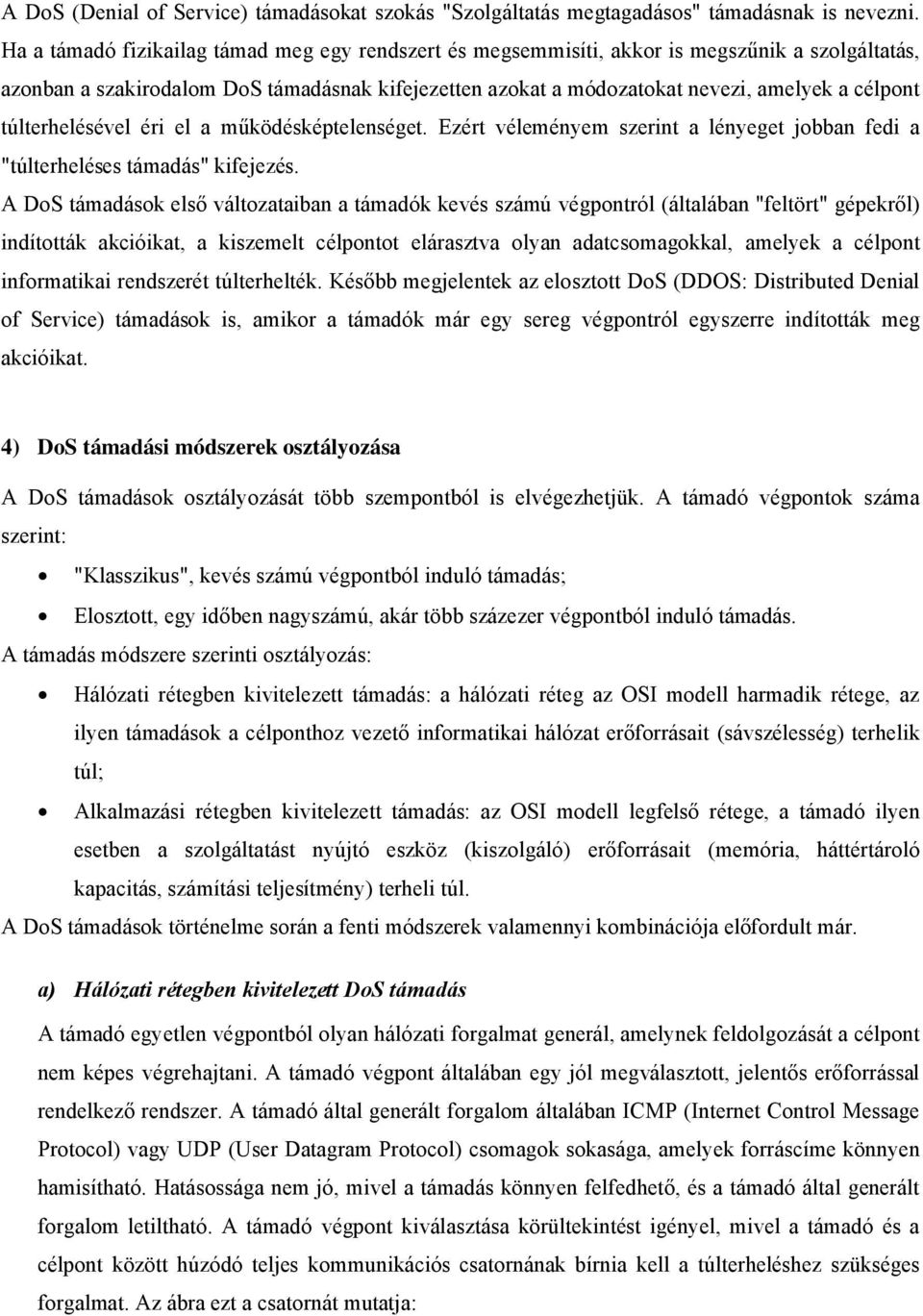 túlterhelésével éri el a működésképtelenséget. Ezért véleményem szerint a lényeget jobban fedi a "túlterheléses támadás" kifejezés.