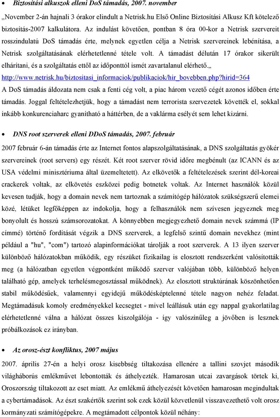 tétele volt. A támadást délután 17 órakor sikerült elhárítani, és a szolgáltatás ettől az időponttól ismét zavartalanul elérhető. http://www.netrisk.