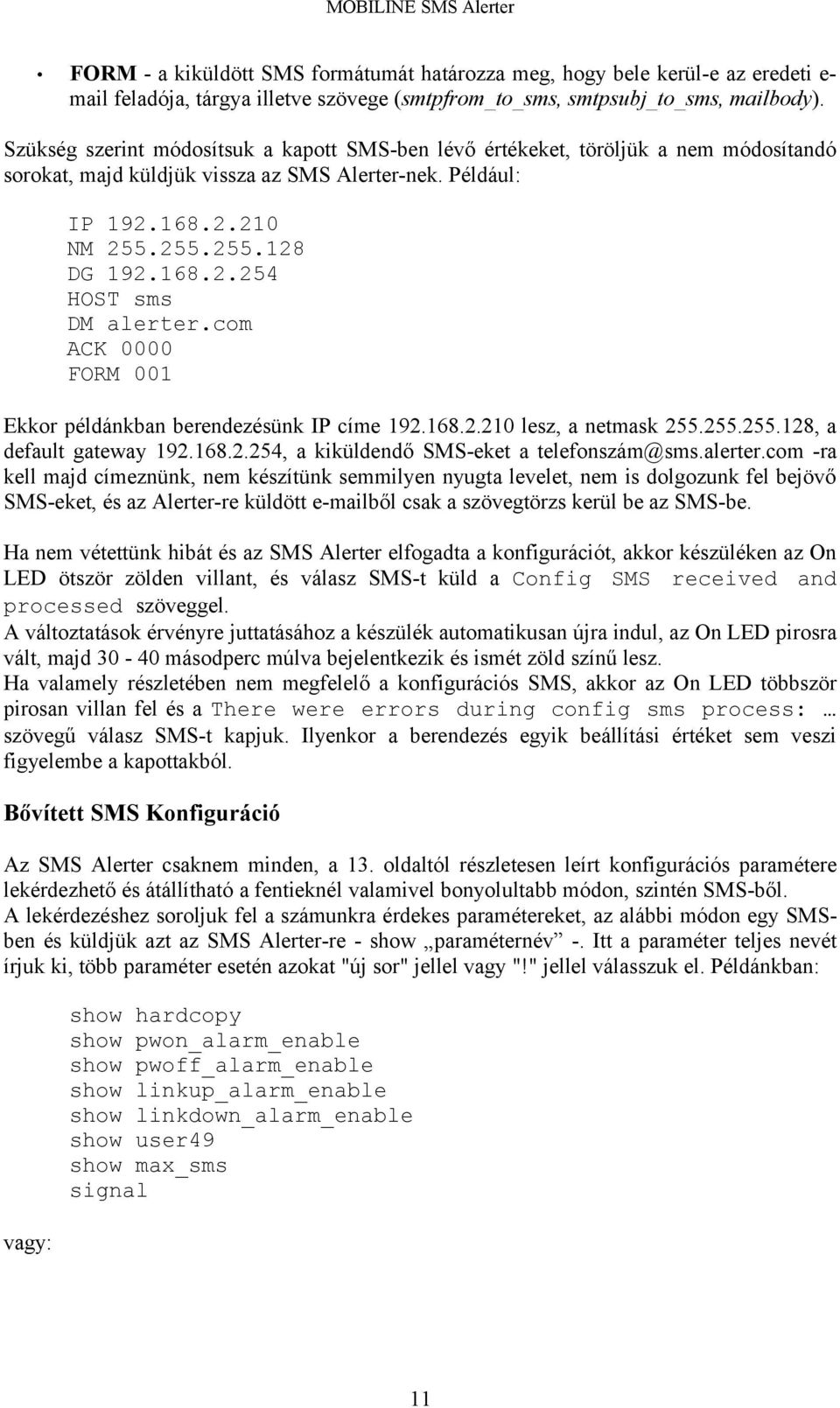 com ACK 0000 FORM 001 Ekkor példánkban berendezésünk IP címe 192.168.2.210 lesz, a netmask 255.255.255.128, a default gateway 192.168.2.254, a kiküldendő SMS-eket a telefonszám@sms.alerter.