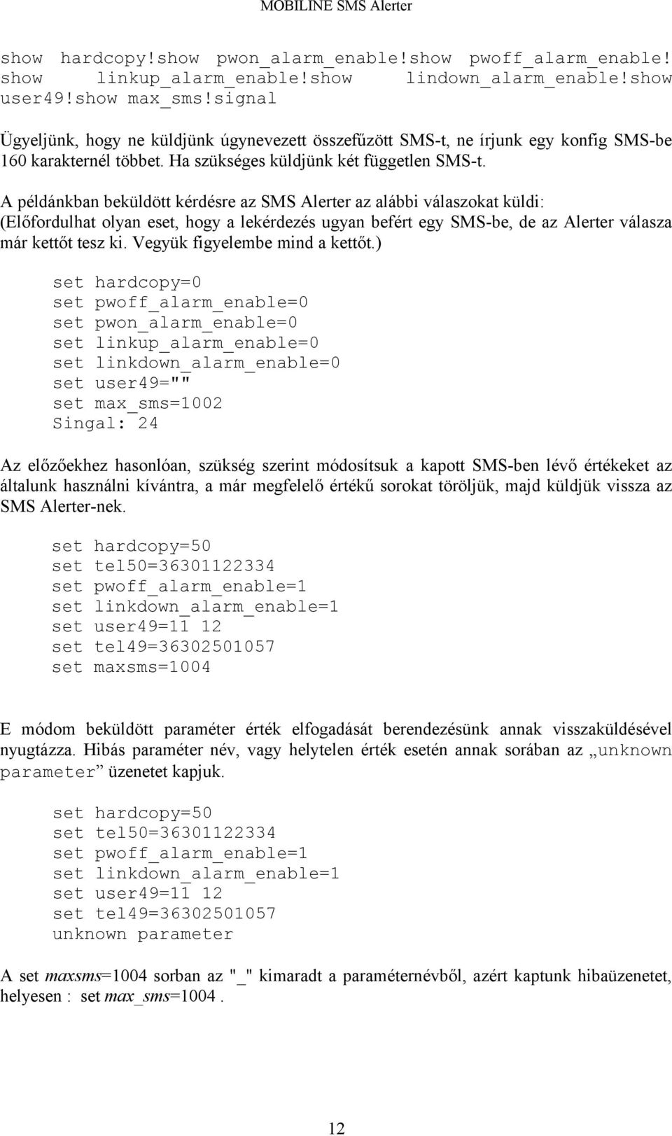 A példánkban beküldött kérdésre az SMS Alerter az alábbi válaszokat küldi: (Előfordulhat olyan eset, hogy a lekérdezés ugyan befért egy SMS-be, de az Alerter válasza már kettőt tesz ki.