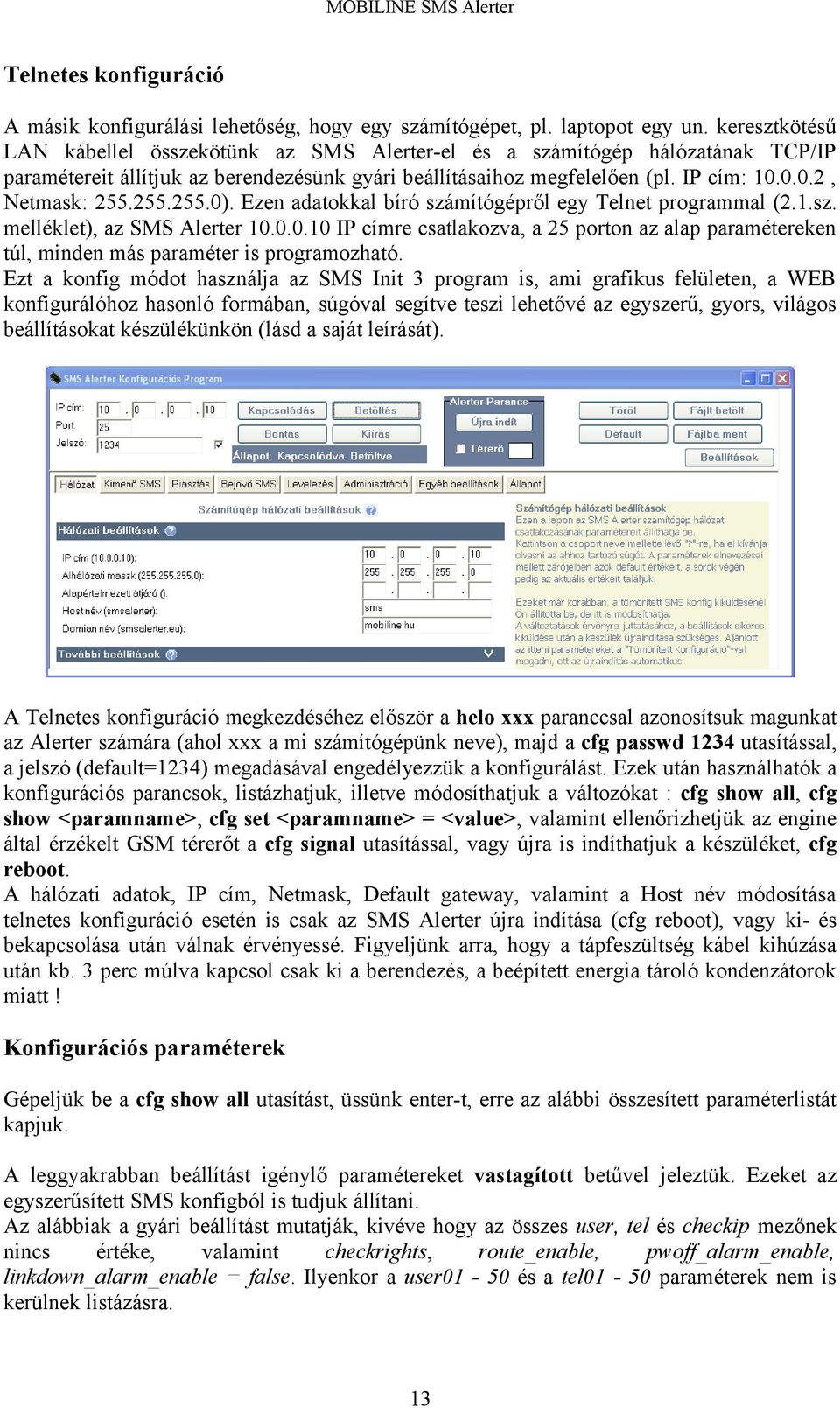 255.255.0). Ezen adatokkal bíró számítógépről egy Telnet programmal (2.1.sz. melléklet), az SMS Alerter 10.0.0.10 IP címre csatlakozva, a 25 porton az alap paramétereken túl, minden más paraméter is programozható.