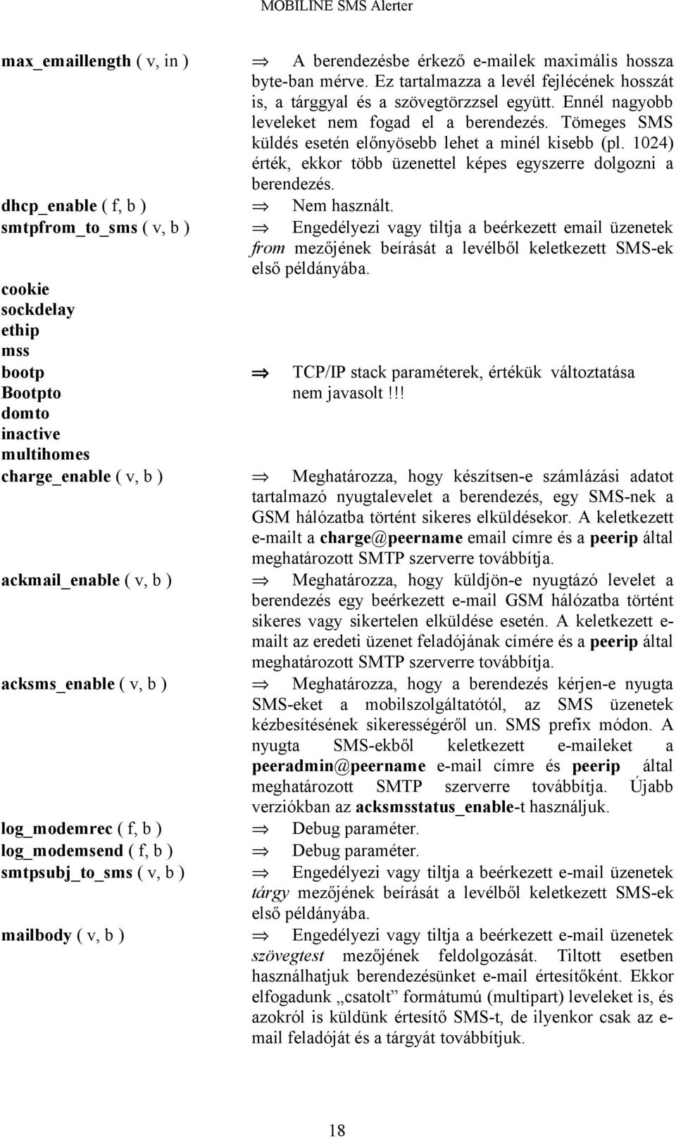 dhcp_enable ( f, b ) Nem használt. smtpfrom_to_sms ( v, b ) Engedélyezi vagy tiltja a beérkezett email üzenetek from mezőjének beírását a levélből keletkezett SMS-ek első példányába.