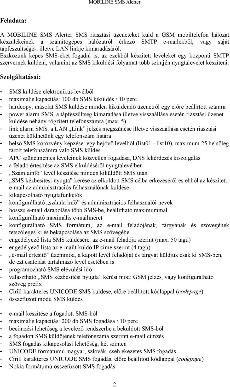 Eszközünk képes SMS-eket fogadni is, az ezekből készített leveleket egy központi SMTP szervernek küldeni, valamint az SMS kiküldési folyamat több szintjén nyugtalevelet készíteni.