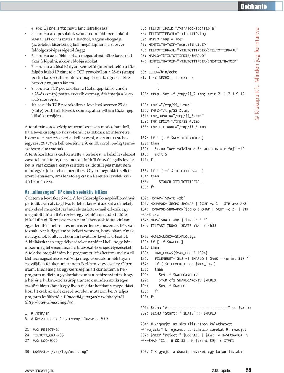 címére a TCP protokollon a 25-ös (smtp) portra kapcsolatteremtõ csomag érkezik, ugrás a létrehozott pre_smtp láncra 9 sor: Ha TCP protokollon a tûzfal gép külsõ címén a 25-ös (smtp) portra érkezik